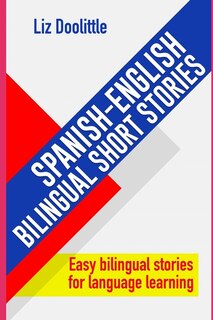 Front cover_Spanish-english Bilingual Short Stories. Easy Bilingual Stories For Language Learning.