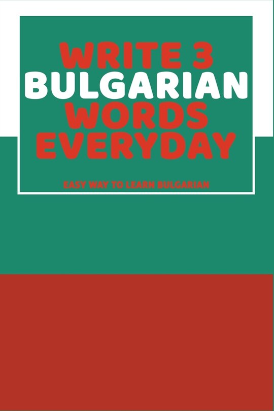 Write 3 Bulgarian Words Everyday: Easy Way To Learn Bulgarian