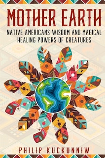 Couverture_MOTHER EARTH - Native Americans wisdom and magical healing powers of creatures.