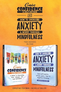 Gain Confidence & Self-Esteem and How To Overcome Anxiety & Worry Through Mindfulness (2 books): Overcoming Fear, Shyness, Worry, Stress, Panic, Negative Thinking & Low Confidence