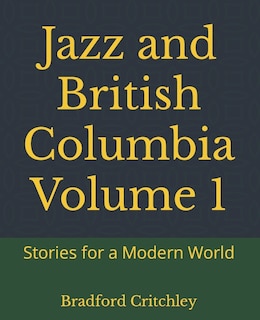 Jazz and British Columbia Volume 1: Stories for a Modern World