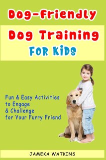 Front cover_Dog-Friendly, Dog Training For Kids
