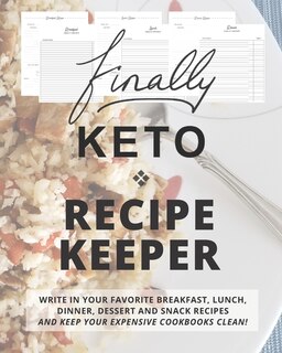 Finally KETO Recipe Keeper: Write in Your Favorite Breakfast, Lunch, Dinner, Dessert and Snack Recipes and Keep Your Expensive Cookbooks Clean!