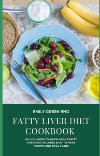 Fatty Liver Diet Cookbook: all you need to know about fatty liver diet includes Easy to make recipes and meal plans