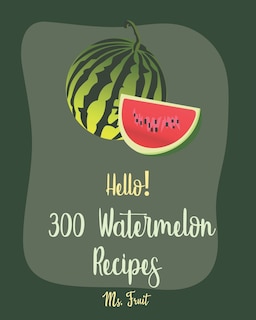Front cover_Hello! 300 Watermelon Recipes
