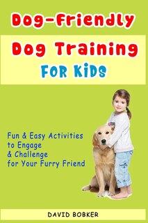 Front cover_Dog-Friendly, Dog Training For Kids