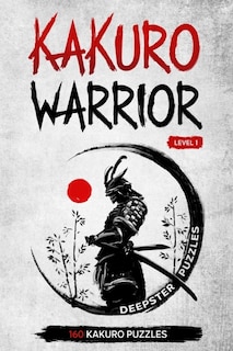 Kakuro Warrior: Level 1: 160 kakuro puzzles for all - 6 x 9 inches - Become a Kakuro Addict - Kakuro Hard Level