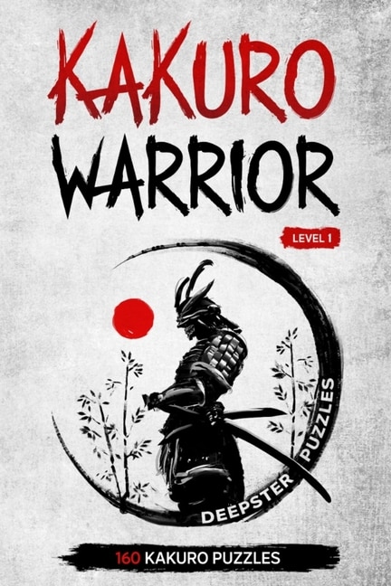 Kakuro Warrior: Level 1: 160 kakuro puzzles for all - 6 x 9 inches - Become a Kakuro Addict - Kakuro Hard Level