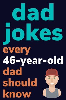 Front cover_Dad Jokes Every 46 Year Old Dad Should Know