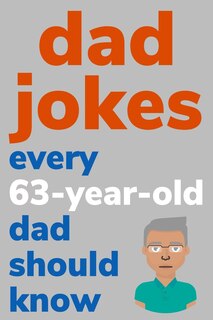 Front cover_Dad Jokes Every 63 Year Old Dad Should Know