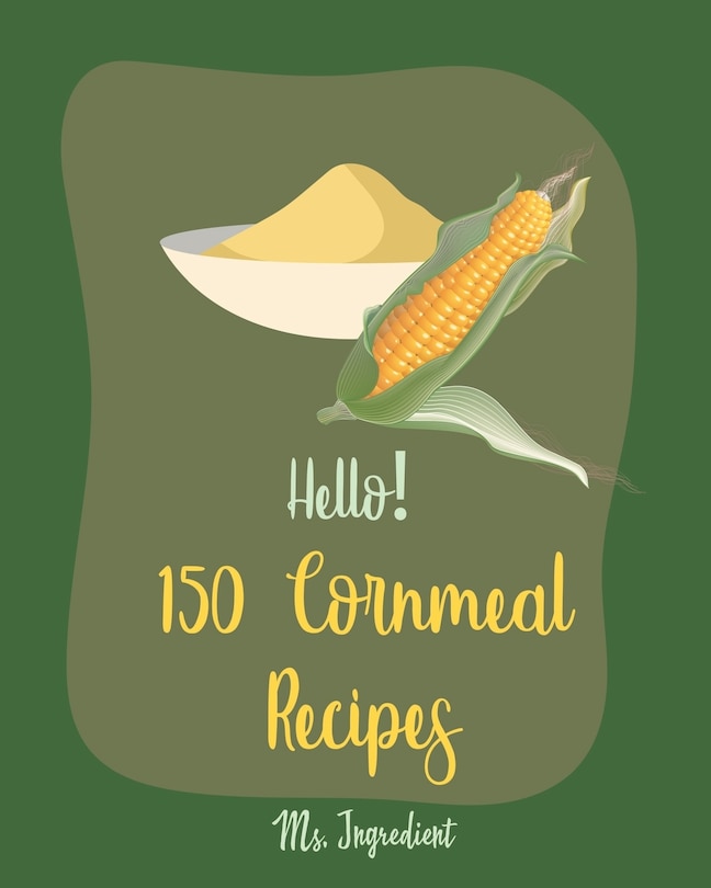 Front cover_Hello! 150 Cornmeal Recipes