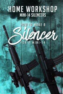 Front cover_Home Workshop Mini-14 Silencers How To Make A Silencer For A Mini-14