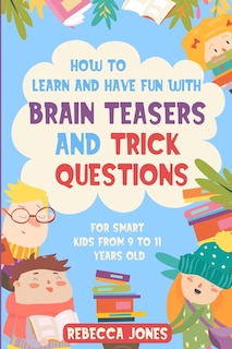 Front cover_How to Learn and Have Fun With Brain Teasers and Trick Questions