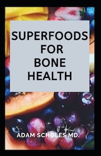 Superfoods for Bone Health: Everything You Need To Know About Superfoods for Bone Health