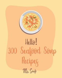 Couverture_Hello! 300 Seafood Soup Recipes