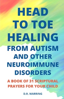 Couverture_Head to Toe Healing from Autism and Other Neuroimmune Disorders - A Book of 31 Scriptural Prayers for Your Child