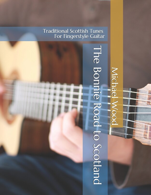 The Bonnie Road to Scotland: Traditional Scottish Tunes for Fingerstyle Guitar