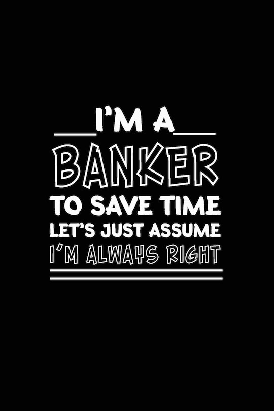 Couverture_I am A Banker_To Save Time Let's Just Assume_I am Always Right