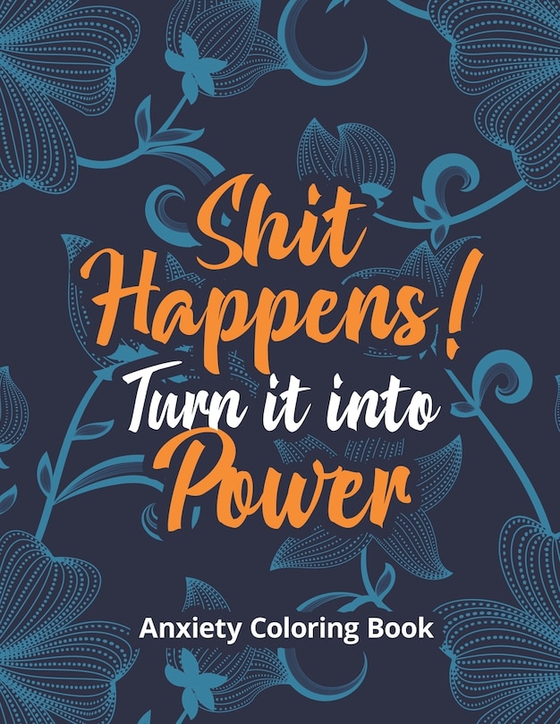 Front cover_Shit Happens! Turn it into Power - Anxiety Coloring Book