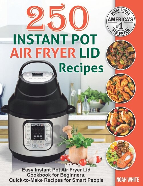 250 Instant Pot Air Fryer Lid Recipes Easy Instant Pot Air Fryer