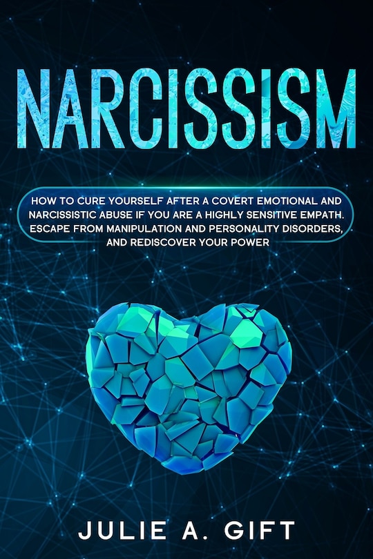 Narcissism: How to cure yourself after a covert emotional and narcissistic abuse if you are a highly sensitive empath. Escape from manipulation and personality disorders, and rediscover your power