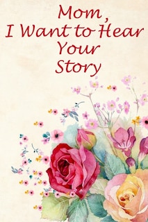 Front cover_Mom, I Want to Hear Your Story