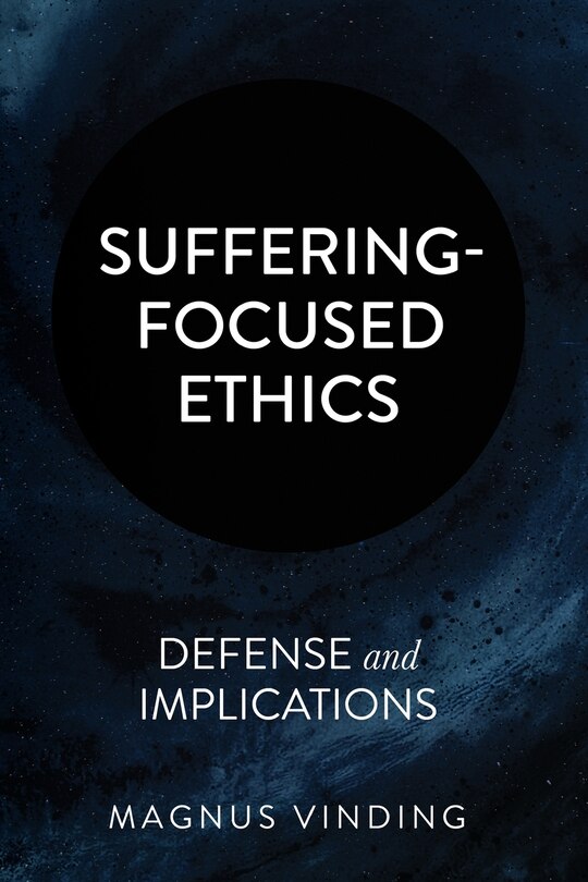 Suffering-Focused Ethics: Defense and Implications