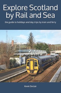 Explore Scotland by Rail and Sea: the guide to holidays and day trips by train and ferry