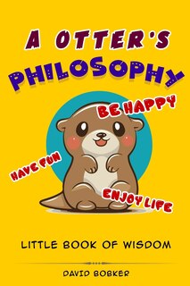 Front cover_A Otter's Philosophy, Have Fun, Be Happy, Enjoy Life