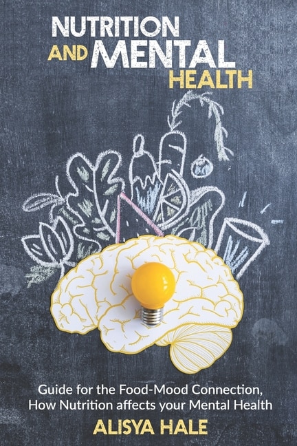 Nutrition And Mental Health: Guide For The Food-mood Connection, How Nutrition Affects Your Mental Health