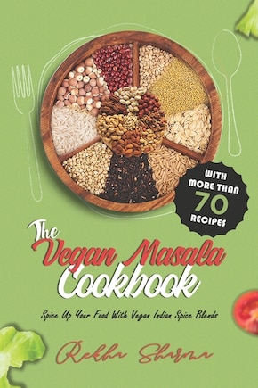 The Vegan Masala Cookbook: Spice Up Your Food With Vegan Indian Spice Blends