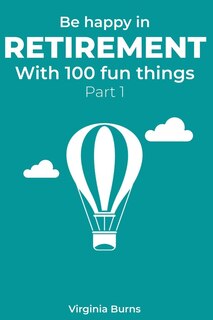 Couverture_Be happy in retirement with 100 fun things (Part 1)- Virginia Burns