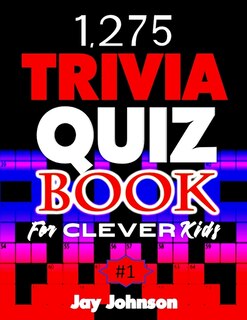 1,275 Trivia Quiz Book for Clever Kids: A Special Collections of Trivia Questions and Answers Book for General Knowledge of Facts and Fun for Kids That Guarantees Learning and Adults Engagement Too Vol.1!