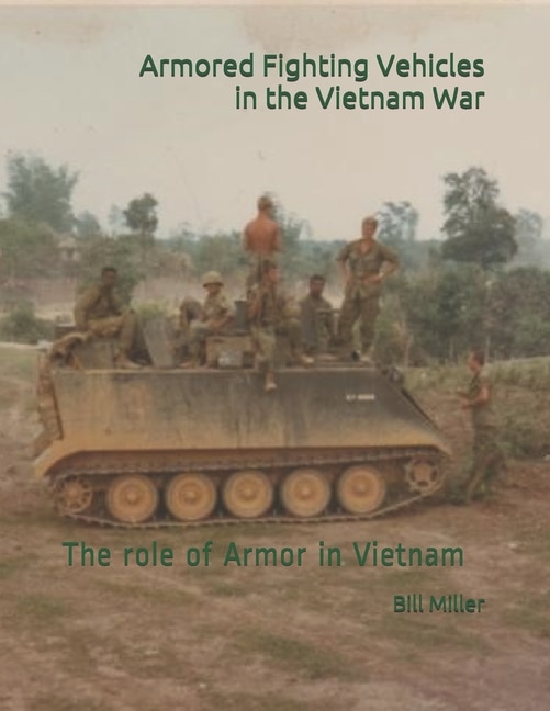 Armored Fighting Vehicles in the Vietnam War: The role of Armor in Vietnam 150 Photographs