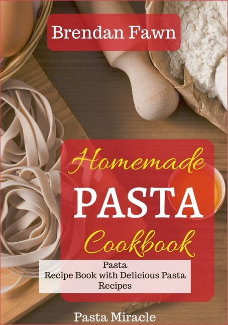 Homemade Pasta Cookbook: Pasta Recipe Book with Delicious Pasta Recipes