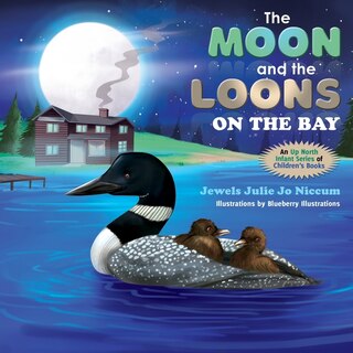 The Moon and the Loons on the Bay: An Up North Children's Book Series