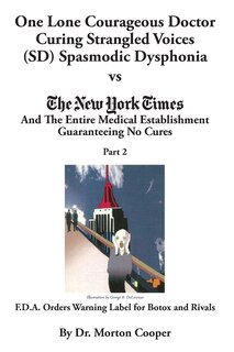 Front cover_One Lone Courageous Doctor Curing Strangled Voices (SD) Spasmodic Dysphonia vs The Entire Medical Establishment Guaranteeing No Cures Part 2