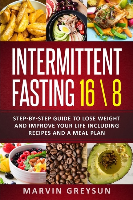 Intermittent fasting 16/8: Step by step guide to lose weight and improve your life. Included recepies and a meal plane