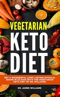 Vegetarian Keto Diet: Get a wonderful long lasting physical shape in 25 days with the vegetarian keto diet of Dr. Williams.