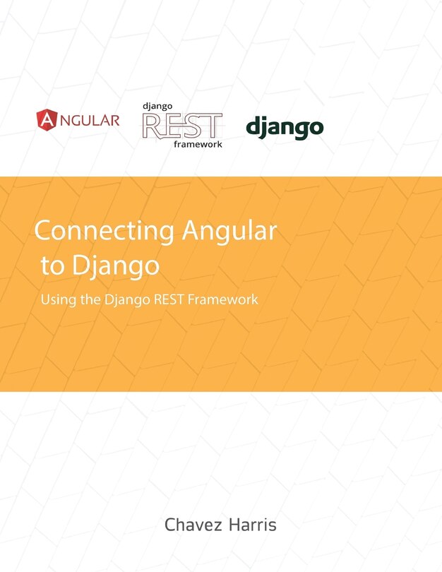 Front cover_Connecting Angular to Django using the Django REST Framework