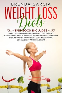 Weight Loss Diets: 2 books in 1: Rapid weight loss and Intermittent Fasting for women. Heal your body with Anti-inflammatory diet, keto diet and weight loss meditation. Lose weight and feel great.