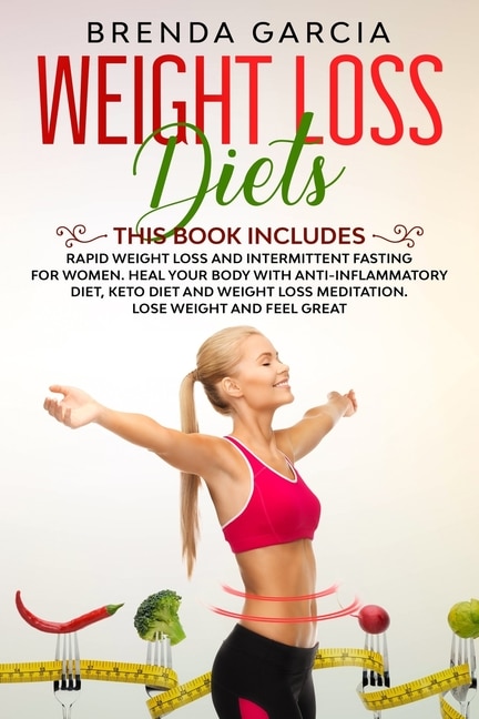 Weight Loss Diets: 2 books in 1: Rapid weight loss and Intermittent Fasting for women. Heal your body with Anti-inflammatory diet, keto diet and weight loss meditation. Lose weight and feel great.