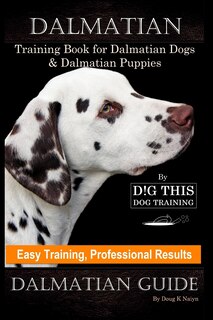 Front cover_Dalmatian Training Book for Dalmatian Dogs & Puppies By D!G THIS DOG Training, Easy Training, Professional Results, Dalmatian Guide