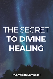 Front cover_The Secret To Divine Healing