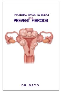 Front cover_Natural Ways to Treat and Prevent Fibroids