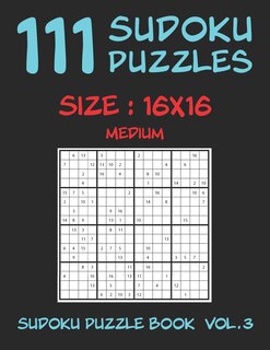 111 SUDOKU PUZZLES 16x16 - Medium: 111 SUDOKU PUZZLES 16x16 - Medium
