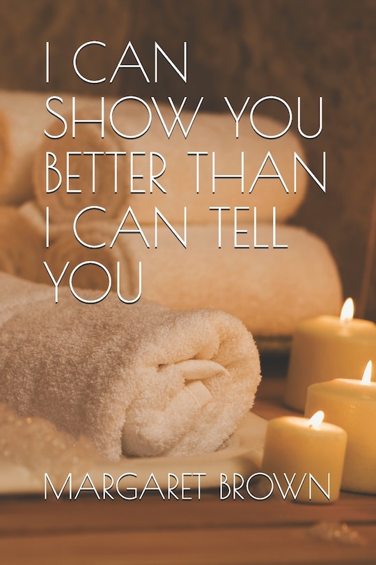 Front cover_I Can Show You Better Than I Can Tell You
