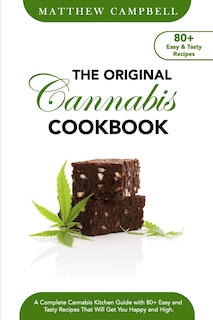 The Original Cannabis Cookbook: A Complete Cannabis Kitchen Guide with 80+ Easy and Tasty Recipes That Will Get You Happy and High