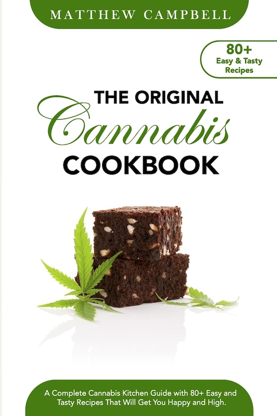 The Original Cannabis Cookbook: A Complete Cannabis Kitchen Guide with 80+ Easy and Tasty Recipes That Will Get You Happy and High