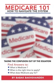 Medicare 101 - HOW TO NAVIGATE THE SYSTEM